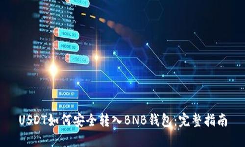 USDT如何安全轉(zhuǎn)入BNB錢包：完整指南