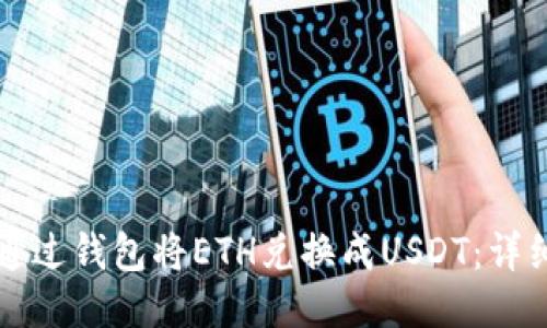 如何通過(guò)錢(qián)包將ETH兌換成USDT：詳細(xì)指南