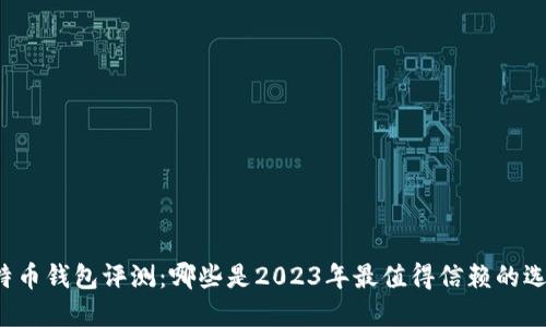 比特幣錢包評(píng)測(cè)：哪些是2023年最值得信賴的選擇？