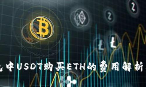 以太坊錢包中USDT購買ETH的費用解析及注意事項