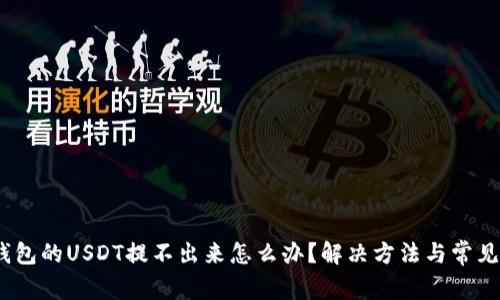 biasiim錢包的USDT提不出來怎么辦？解決方法與常見問題解析