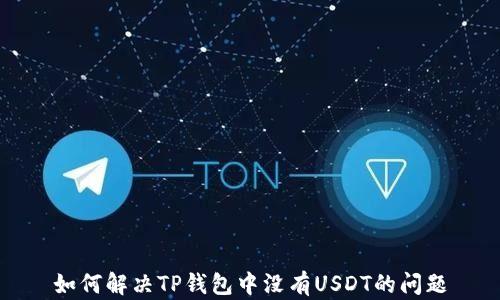 
如何解決TP錢包中沒有USDT的問題